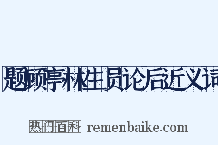 题顾亭林生员论后近义词是什么意思的图片